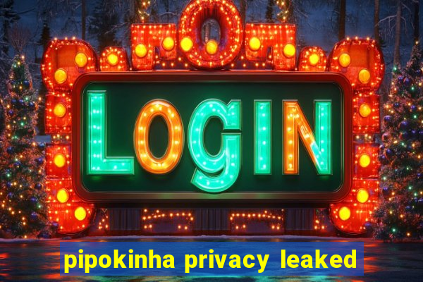 pipokinha privacy leaked